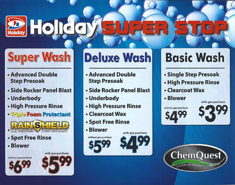 Holiday Super Stop Super Wash, Deluxe Wash and Basic Wash. Options include advanced double step presoak, side rocker panel balst, underbody wash, high pressure rinse, Clearcoat Wax, Triple Foam Protectant, RainShield, spot free rinse and blower. Prices from $3.99 to $6.99